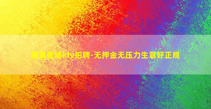 南昌夜场ktv招聘-无押金无压力生意好正规
