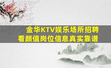 金华KTV娱乐场所招聘看颜值岗位信息真实靠谱